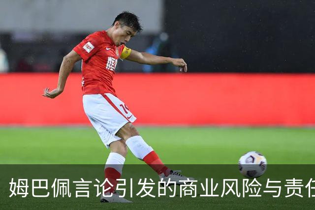 姆巴佩言论引发的商业风险与责任分析